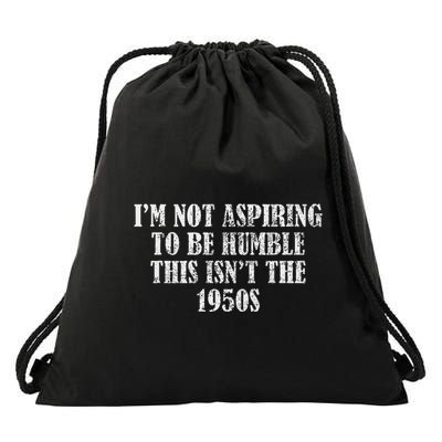 I’M Not Aspiring To Be Humble This Isn’T The 1950s Drawstring Bag