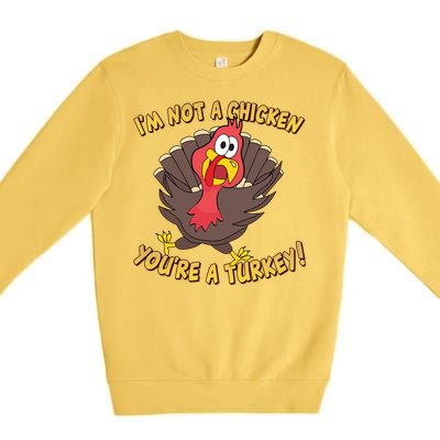 I'm Not A Chicken You're A Turkey Funny Thanksgiving Gift Premium Crewneck Sweatshirt