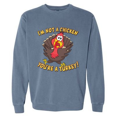 I'm Not A Chicken You're A Turkey Funny Thanksgiving Gift Garment-Dyed Sweatshirt