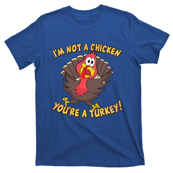 I'm Not A Chicken You're A Turkey Funny Thanksgiving Gift T-Shirt