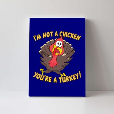 I'm Not A Chicken You're A Turkey Funny Thanksgiving Gift Canvas