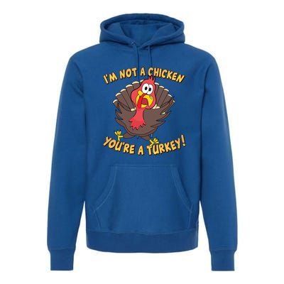 I'm Not A Chicken You're A Turkey Funny Thanksgiving Gift Premium Hoodie