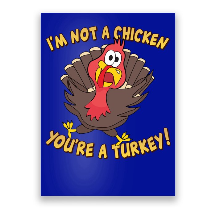 I'm Not A Chicken You're A Turkey Funny Thanksgiving Gift Poster