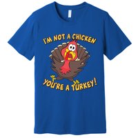 I'm Not A Chicken You're A Turkey Funny Thanksgiving Gift Premium T-Shirt