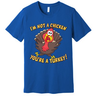 I'm Not A Chicken You're A Turkey Funny Thanksgiving Gift Premium T-Shirt