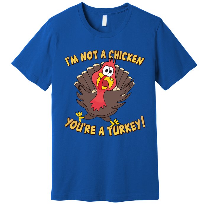 I'm Not A Chicken You're A Turkey Funny Thanksgiving Gift Premium T-Shirt