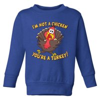 I'm Not A Chicken You're A Turkey Funny Thanksgiving Gift Toddler Sweatshirt