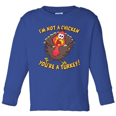 I'm Not A Chicken You're A Turkey Funny Thanksgiving Gift Toddler Long Sleeve Shirt