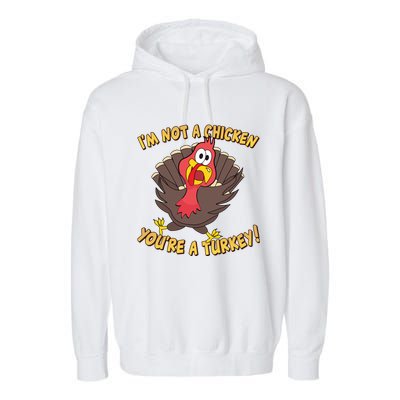 I'm Not A Chicken You're A Turkey Funny Thanksgiving Gift Garment-Dyed Fleece Hoodie