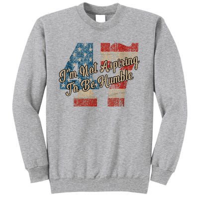 IM Not Aspiring To Be Humble Kamala Harris 47 Tall Sweatshirt