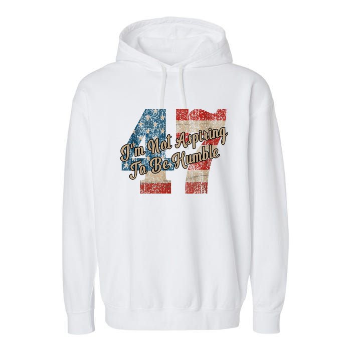 IM Not Aspiring To Be Humble Kamala Harris 47 Garment-Dyed Fleece Hoodie