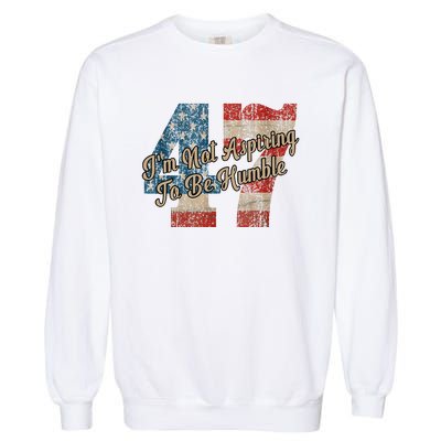 IM Not Aspiring To Be Humble Kamala Harris 47 Garment-Dyed Sweatshirt