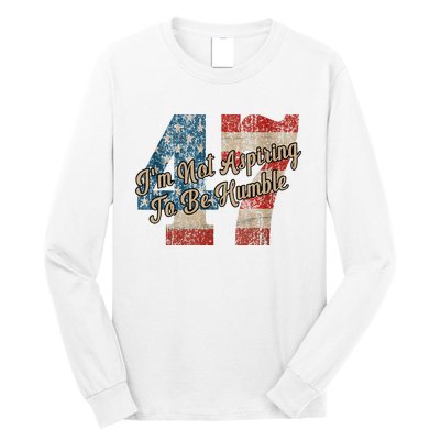 IM Not Aspiring To Be Humble Kamala Harris 47 Long Sleeve Shirt