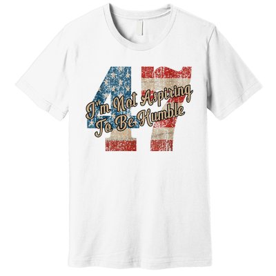 IM Not Aspiring To Be Humble Kamala Harris 47 Premium T-Shirt