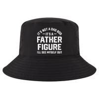 ItS Not A Dad Bod ItS A Father Figure ILl See Myself Out Cool Comfort Performance Bucket Hat