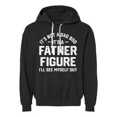 ItS Not A Dad Bod ItS A Father Figure ILl See Myself Out Garment-Dyed Fleece Hoodie
