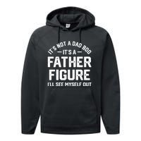 ItS Not A Dad Bod ItS A Father Figure ILl See Myself Out Performance Fleece Hoodie