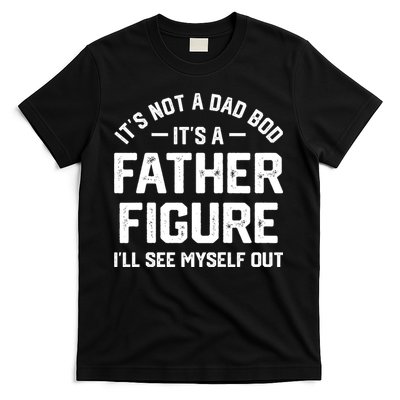 ItS Not A Dad Bod ItS A Father Figure ILl See Myself Out T-Shirt