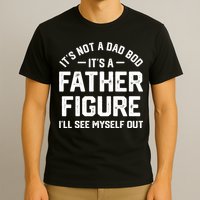ItS Not A Dad Bod ItS A Father Figure ILl See Myself Out T-Shirt
