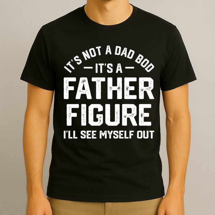ItS Not A Dad Bod ItS A Father Figure ILl See Myself Out T-Shirt