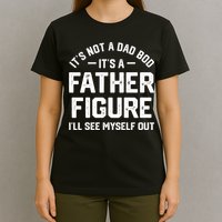 ItS Not A Dad Bod ItS A Father Figure ILl See Myself Out T-Shirt