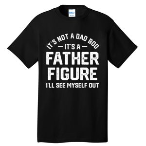 ItS Not A Dad Bod ItS A Father Figure ILl See Myself Out Tall T-Shirt