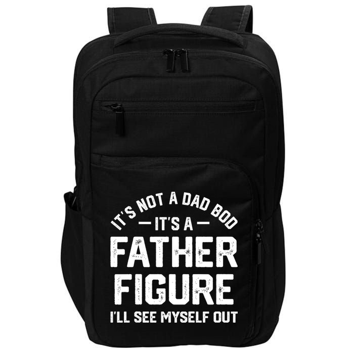 ItS Not A Dad Bod ItS A Father Figure ILl See Myself Out Impact Tech Backpack