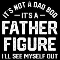 ItS Not A Dad Bod ItS A Father Figure ILl See Myself Out Button