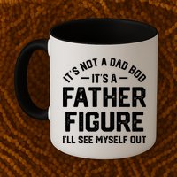 ItS Not A Dad Bod ItS A Father Figure ILl See Myself Out Mug