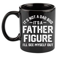 ItS Not A Dad Bod ItS A Father Figure ILl See Myself Out 11oz C Handle Ceramic Mug