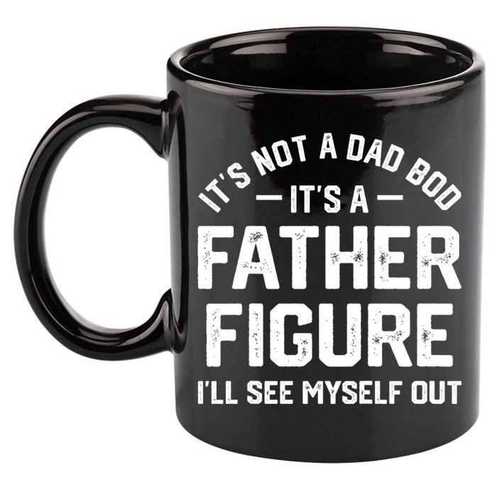 ItS Not A Dad Bod ItS A Father Figure ILl See Myself Out 11oz C Handle Ceramic Mug