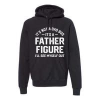 ItS Not A Dad Bod ItS A Father Figure ILl See Myself Out Premium Hoodie