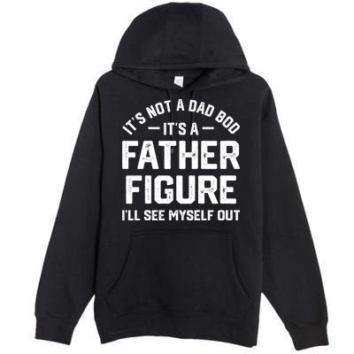 ItS Not A Dad Bod ItS A Father Figure ILl See Myself Out Premium Pullover Hoodie