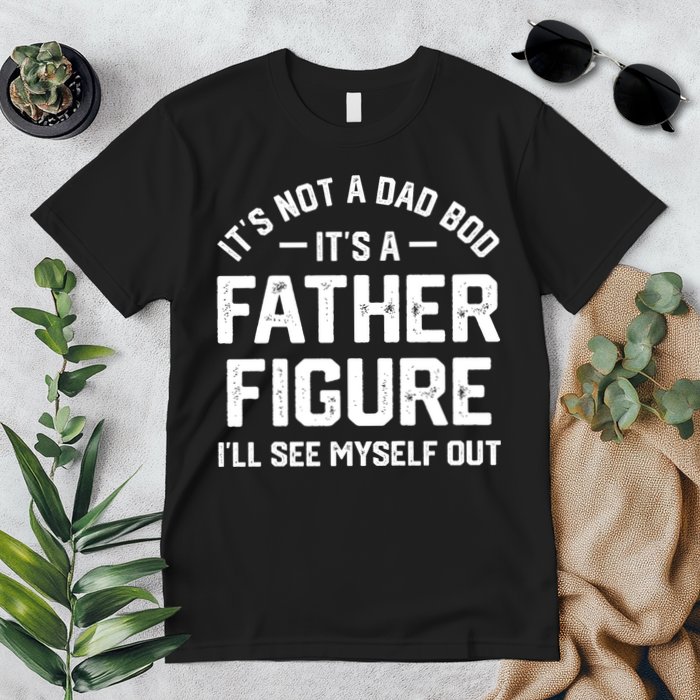 ItS Not A Dad Bod ItS A Father Figure ILl See Myself Out Premium T-Shirt