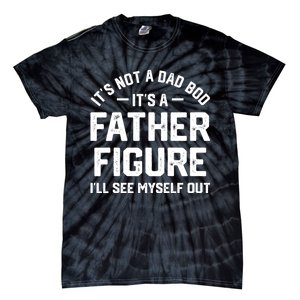 ItS Not A Dad Bod ItS A Father Figure ILl See Myself Out Tie-Dye T-Shirt