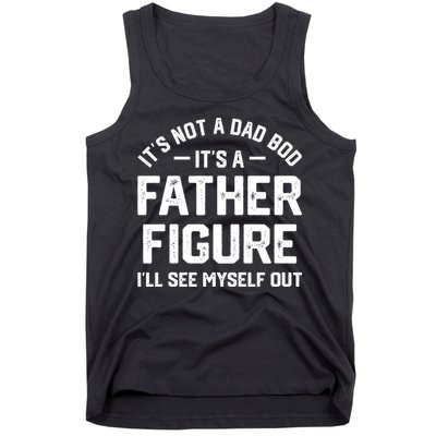 ItS Not A Dad Bod ItS A Father Figure ILl See Myself Out Tank Top