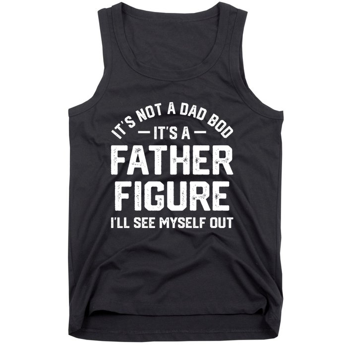 ItS Not A Dad Bod ItS A Father Figure ILl See Myself Out Tank Top