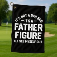 ItS Not A Dad Bod ItS A Father Figure ILl See Myself Out Golf Towel