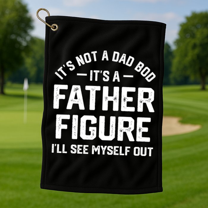 ItS Not A Dad Bod ItS A Father Figure ILl See Myself Out Golf Towel