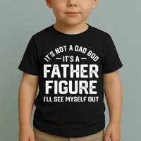 ItS Not A Dad Bod ItS A Father Figure ILl See Myself Out Toddler T-Shirt