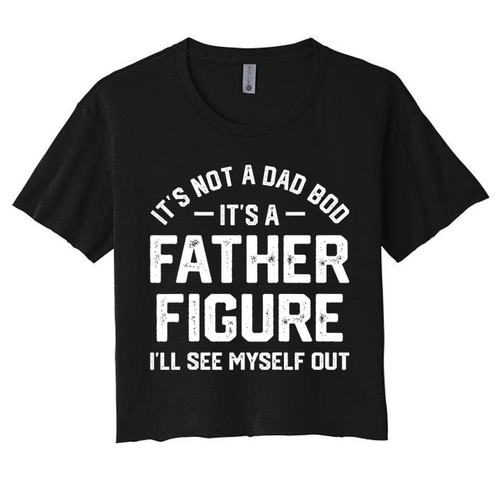 ItS Not A Dad Bod ItS A Father Figure ILl See Myself Out Crop Top