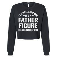 ItS Not A Dad Bod ItS A Father Figure ILl See Myself Out Cropped Pullover Crew