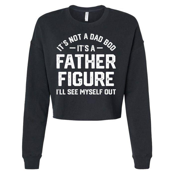 ItS Not A Dad Bod ItS A Father Figure ILl See Myself Out Cropped Pullover Crew