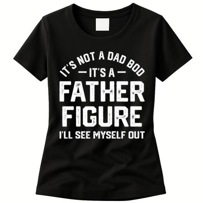 ItS Not A Dad Bod ItS A Father Figure ILl See Myself Out Womens T-Shirt