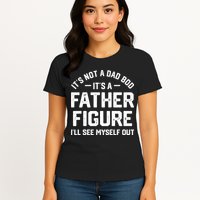 ItS Not A Dad Bod ItS A Father Figure ILl See Myself Out Womens T-Shirt