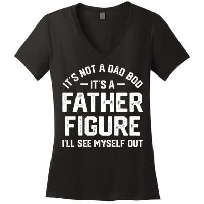 ItS Not A Dad Bod ItS A Father Figure ILl See Myself Out Women's V-Neck T-Shirt