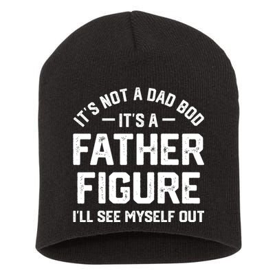 ItS Not A Dad Bod ItS A Father Figure ILl See Myself Out Short Acrylic Beanie