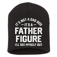ItS Not A Dad Bod ItS A Father Figure ILl See Myself Out Short Acrylic Beanie