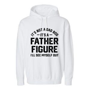 ItS Not A Dad Bod ItS A Father Figure ILl See Myself Out Garment-Dyed Fleece Hoodie