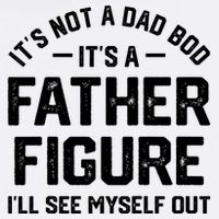ItS Not A Dad Bod ItS A Father Figure ILl See Myself Out Garment-Dyed Sweatshirt